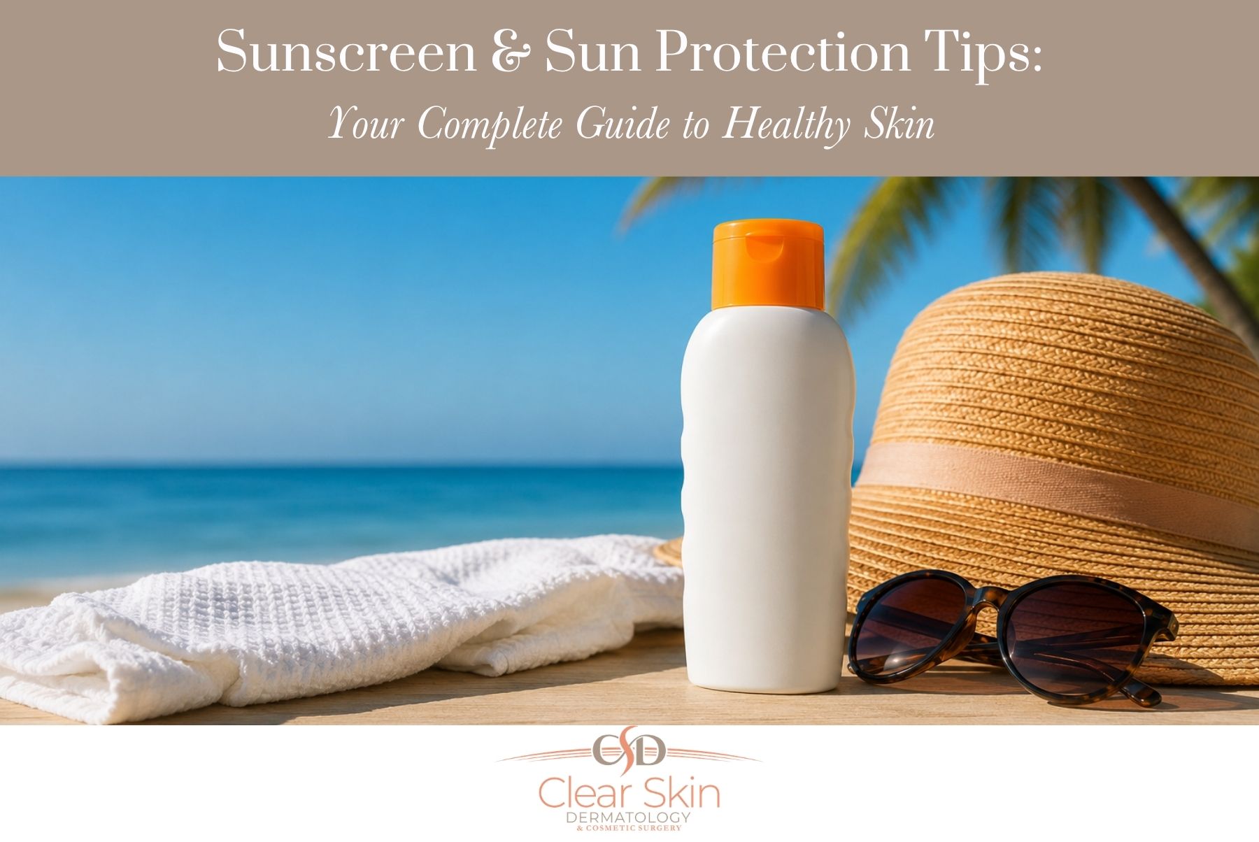 Sunscreen & Sun Protection Tips Your Complete Guide to Healthy Skin